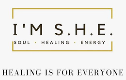 I'M S.H.E. SOUL · HEALING · ENERGY HEALING IS FOR EVERYONE trademark