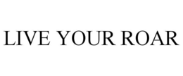 LIVE YOUR ROAR trademark