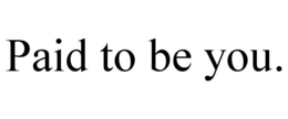 PAID TO BE YOU. trademark
