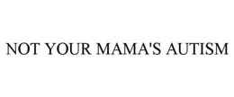 NOT YOUR MAMA'S AUTISM trademark