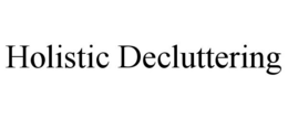 HOLISTIC DECLUTTERING trademark