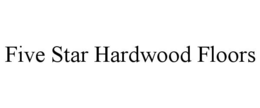 FIVE STAR HARDWOOD FLOORS trademark