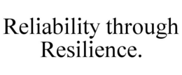 RELIABILITY THROUGH RESILIENCE. trademark