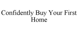CONFIDENTLY BUY YOUR FIRST HOME trademark