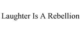 LAUGHTER IS A REBELLION trademark