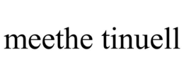 MEETHE TINUELL trademark