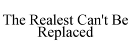 THE REALEST CAN'T BE REPLACED trademark