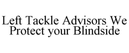 LEFT TACKLE ADVISORS WE PROTECT YOUR BLINDSIDE trademark