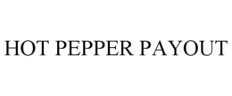 HOT PEPPER PAYOUT trademark
