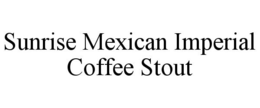 SUNRISE MEXICAN IMPERIAL COFFEE STOUT trademark