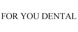 FOR YOU DENTAL trademark