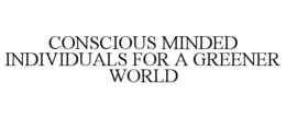 CONSCIOUS MINDED INDIVIDUALS FOR A GREENER WORLD trademark