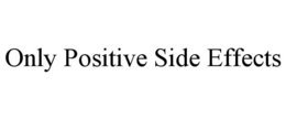 ONLY POSITIVE SIDE EFFECTS trademark