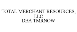 TOTAL MERCHANT RESOURCES, LLC DBA TMRNOW trademark
