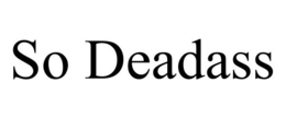 SO DEADASS trademark