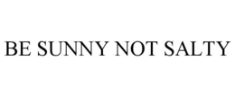 BE SUNNY NOT SALTY trademark