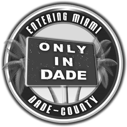 ONLY IN DADE ENTERING MIAMI DADE-COUNTY trademark