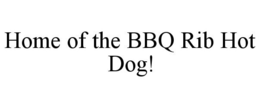HOME OF THE BBQ RIB HOT DOG! trademark