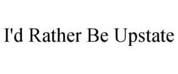 I'D RATHER BE UPSTATE trademark
