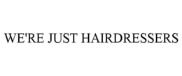 WE'RE JUST HAIRDRESSERS trademark