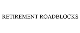 RETIREMENT ROADBLOCKS trademark