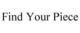 FIND YOUR PIECE trademark