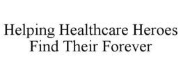 HELPING HEALTHCARE HEROES FIND THEIR FOREVER trademark