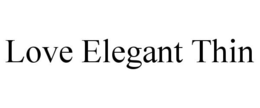 LOVE ELEGANT THIN trademark