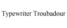 TYPEWRITER TROUBADOUR trademark