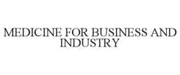 MEDICINE FOR BUSINESS AND INDUSTRY trademark