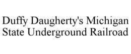 DUFFY DAUGHERTY'S MICHIGAN STATE UNDERGROUND RAILROAD trademark