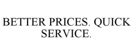 BETTER PRICES. QUICK SERVICE. trademark