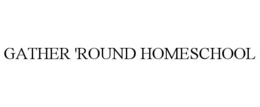 GATHER 'ROUND HOMESCHOOL trademark