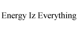 ENERGY IZ EVERYTHING trademark