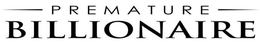 PREMATURE BILLIONAIRE trademark