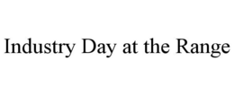 INDUSTRY DAY AT THE RANGE trademark