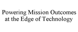 POWERING MISSION OUTCOMES AT THE EDGE OF TECHNOLOGY trademark