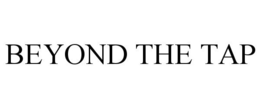 BEYOND THE TAP trademark