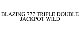 BLAZING 777 TRIPLE DOUBLE JACKPOT WILD trademark