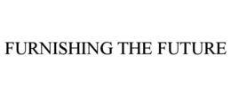 FURNISHING THE FUTURE trademark