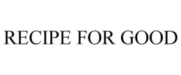 RECIPE FOR GOOD trademark