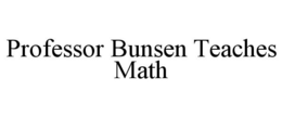 PROFESSOR BUNSEN TEACHES MATH trademark
