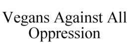 VEGANS AGAINST ALL OPPRESSION trademark