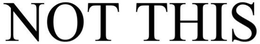 NOT THIS trademark