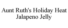 AUNT RUTH'S HOLIDAY HEAT JALAPENO JELLY trademark