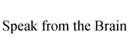 SPEAK FROM THE BRAIN trademark