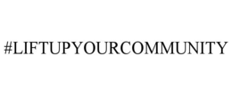 #LIFTUPYOURCOMMUNITY trademark