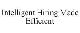 INTELLIGENT HIRING MADE EFFICIENT trademark