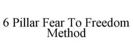 6 PILLAR FEAR TO FREEDOM METHOD trademark