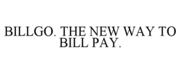 BILLGO. THE NEW WAY TO BILL PAY. trademark